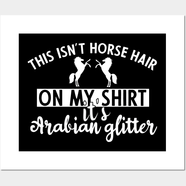 this isn't horse hair on my shirt its Arabian glitter funny horse lover Wall Art by PhiloArt